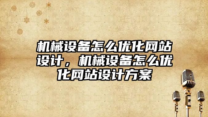 機械設備怎么優化網站設計，機械設備怎么優化網站設計方案