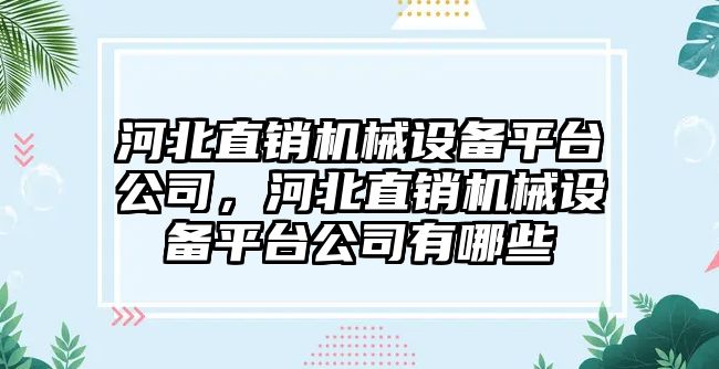 河北直銷機械設(shè)備平臺公司，河北直銷機械設(shè)備平臺公司有哪些