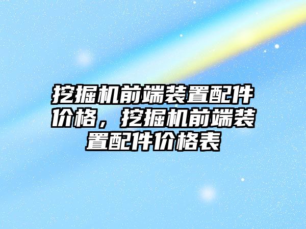 挖掘機(jī)前端裝置配件價格，挖掘機(jī)前端裝置配件價格表