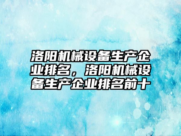 洛陽機械設備生產企業排名，洛陽機械設備生產企業排名前十