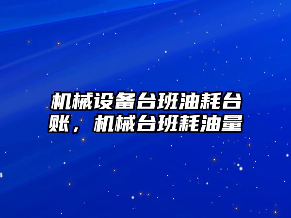 機械設備臺班油耗臺賬，機械臺班耗油量