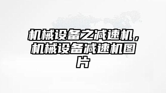 機械設備之減速機，機械設備減速機圖片