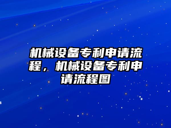 機械設備專利申請流程，機械設備專利申請流程圖