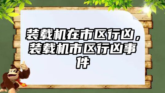 裝載機在市區行兇，裝載機市區行兇事件