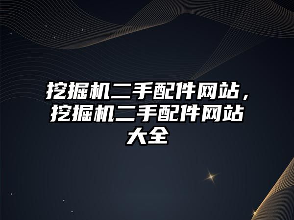 挖掘機二手配件網站，挖掘機二手配件網站大全