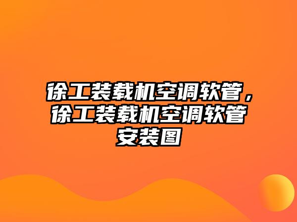 徐工裝載機空調軟管，徐工裝載機空調軟管安裝圖