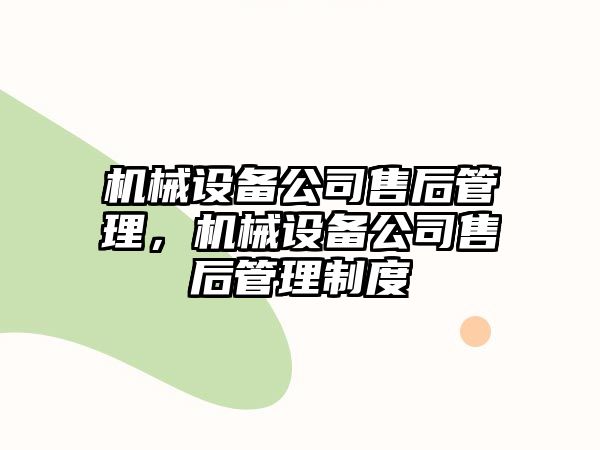 機械設(shè)備公司售后管理，機械設(shè)備公司售后管理制度