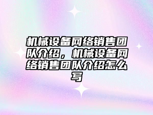 機械設備網(wǎng)絡銷售團隊介紹，機械設備網(wǎng)絡銷售團隊介紹怎么寫