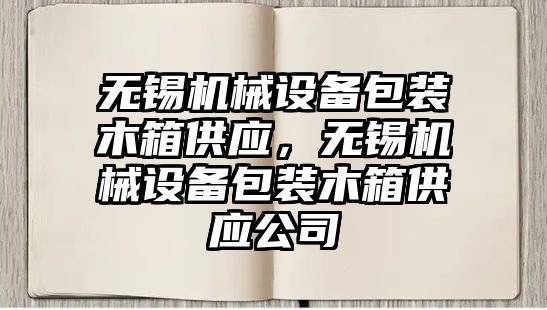 無錫機械設備包裝木箱供應，無錫機械設備包裝木箱供應公司