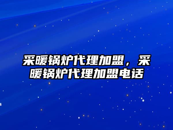 采暖鍋爐代理加盟，采暖鍋爐代理加盟電話