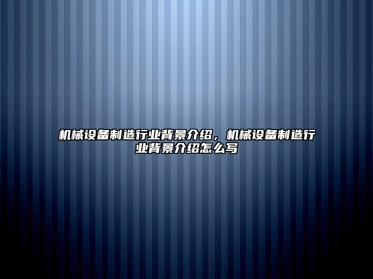 機械設備制造行業背景介紹，機械設備制造行業背景介紹怎么寫