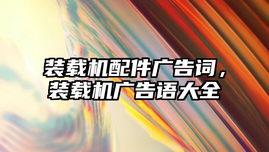 裝載機配件廣告詞，裝載機廣告語大全