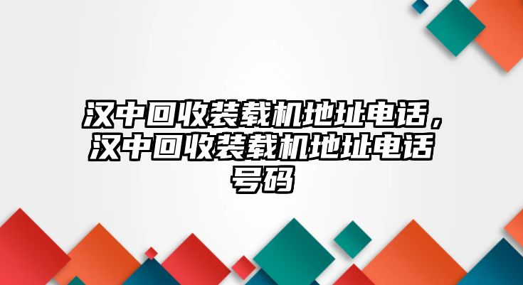 漢中回收裝載機地址電話，漢中回收裝載機地址電話號碼