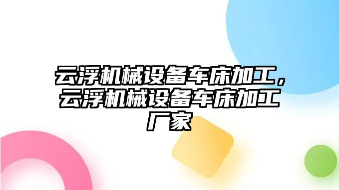 云浮機械設備車床加工，云浮機械設備車床加工廠家