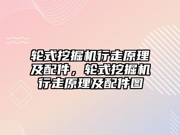 輪式挖掘機行走原理及配件，輪式挖掘機行走原理及配件圖