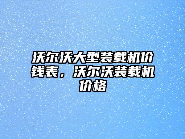 沃爾沃大型裝載機價錢表，沃爾沃裝載機價格