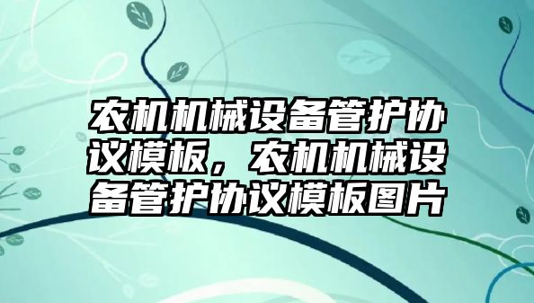 農機機械設備管護協議模板，農機機械設備管護協議模板圖片