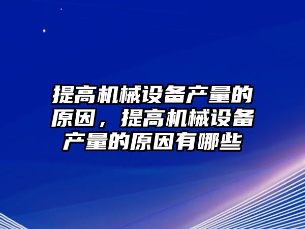 提高機械設備產量的原因，提高機械設備產量的原因有哪些