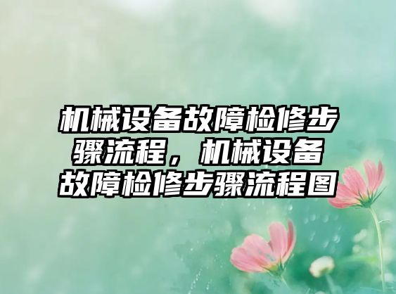 機械設備故障檢修步驟流程，機械設備故障檢修步驟流程圖