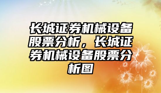 長城證券機械設備股票分析，長城證券機械設備股票分析圖