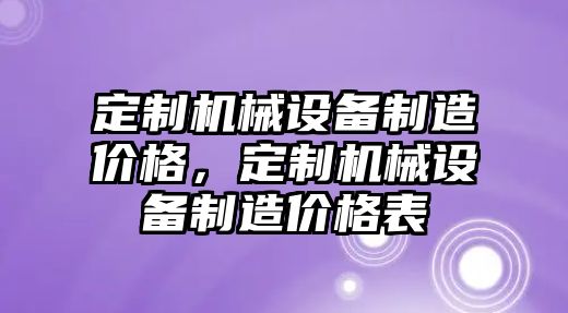 定制機械設(shè)備制造價格，定制機械設(shè)備制造價格表