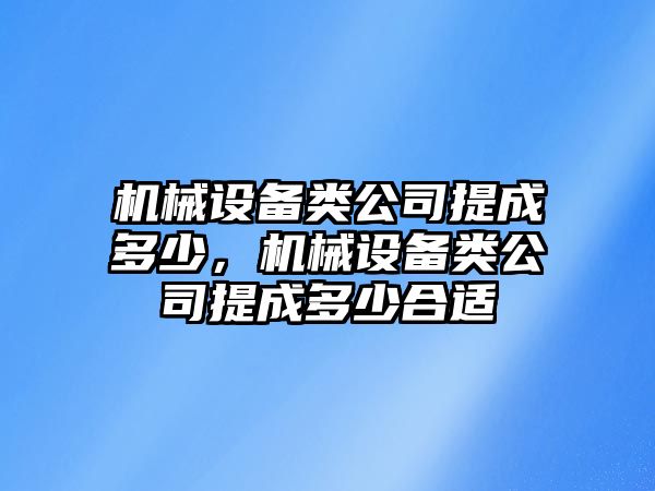 機械設備類公司提成多少，機械設備類公司提成多少合適