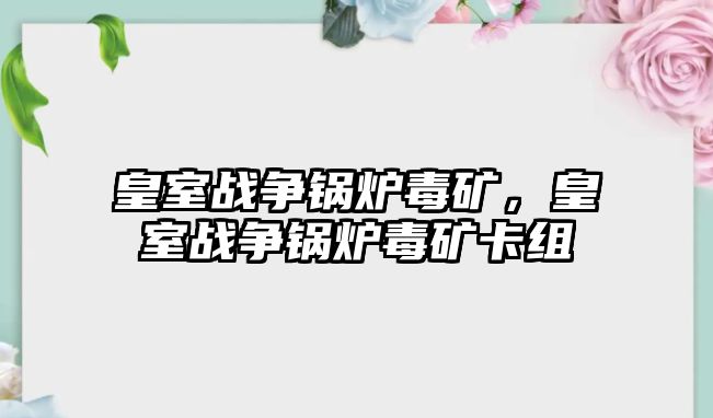 皇室戰爭鍋爐毒礦，皇室戰爭鍋爐毒礦卡組