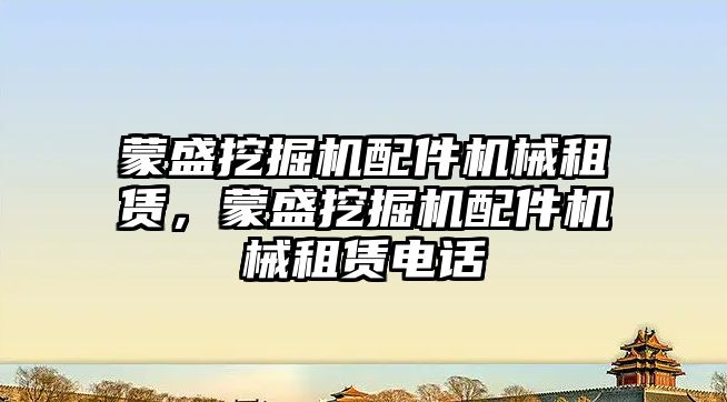 蒙盛挖掘機配件機械租賃，蒙盛挖掘機配件機械租賃電話