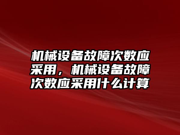 機械設備故障次數應采用，機械設備故障次數應采用什么計算