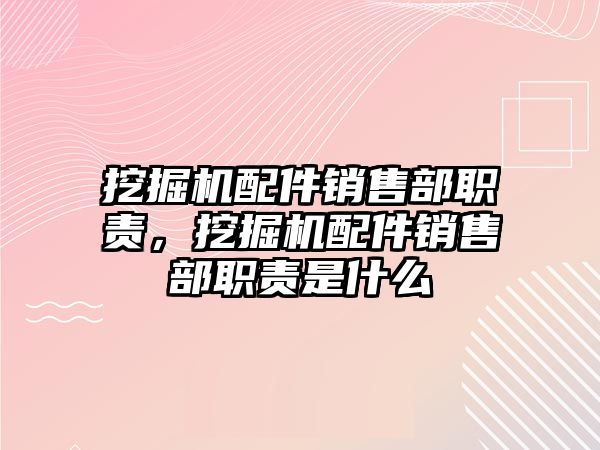 挖掘機配件銷售部職責，挖掘機配件銷售部職責是什么