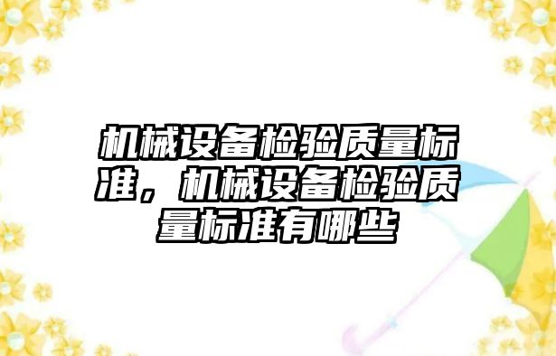 機械設備檢驗質量標準，機械設備檢驗質量標準有哪些