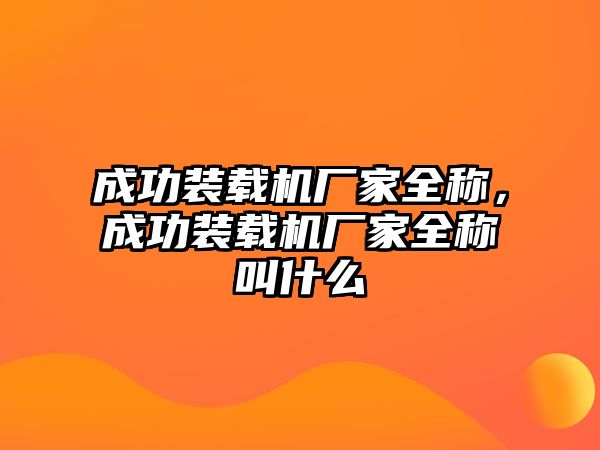 成功裝載機廠家全稱，成功裝載機廠家全稱叫什么