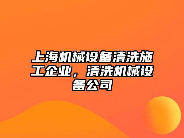 上海機械設備清洗施工企業，清洗機械設備公司