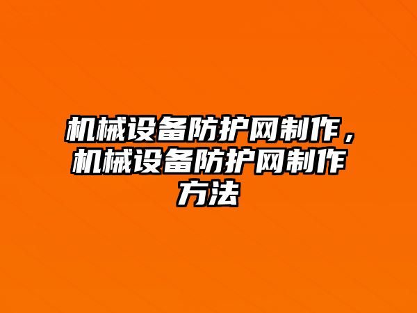 機械設備防護網制作，機械設備防護網制作方法