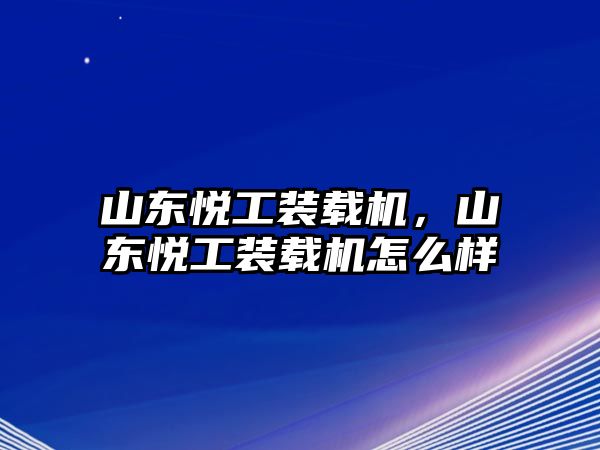 山東悅工裝載機(jī)，山東悅工裝載機(jī)怎么樣