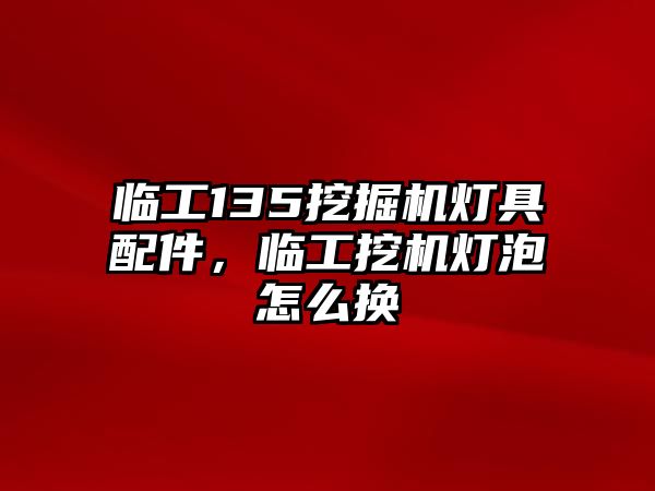 臨工135挖掘機燈具配件，臨工挖機燈泡怎么換