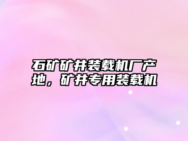石礦礦井裝載機廠產(chǎn)地，礦井專用裝載機