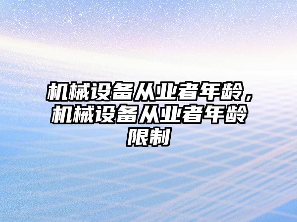 機械設備從業者年齡，機械設備從業者年齡限制