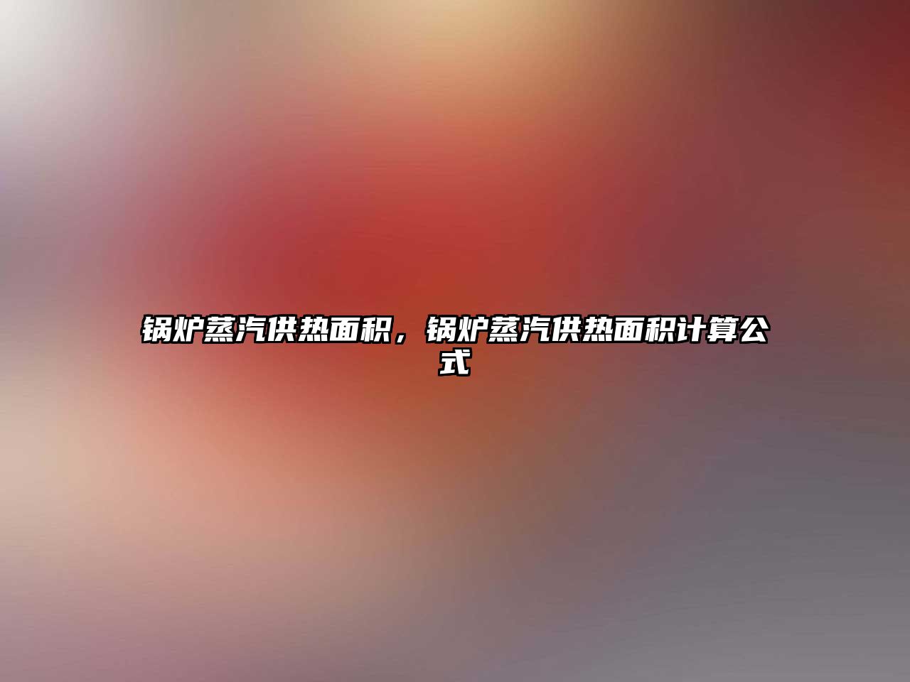 鍋爐蒸汽供熱面積，鍋爐蒸汽供熱面積計算公式