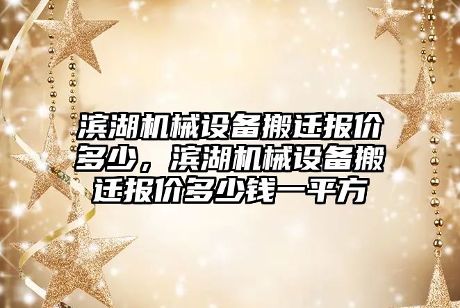 濱湖機械設備搬遷報價多少，濱湖機械設備搬遷報價多少錢一平方