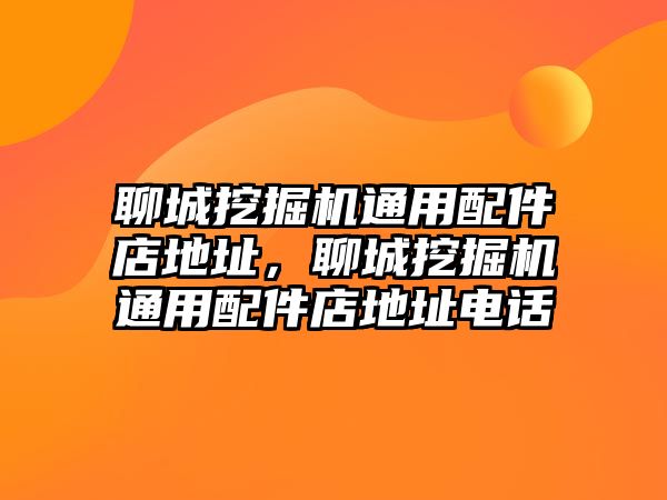 聊城挖掘機通用配件店地址，聊城挖掘機通用配件店地址電話