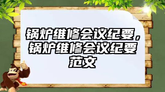 鍋爐維修會議紀要，鍋爐維修會議紀要范文