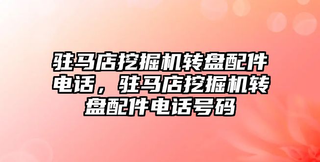 駐馬店挖掘機轉盤配件電話，駐馬店挖掘機轉盤配件電話號碼