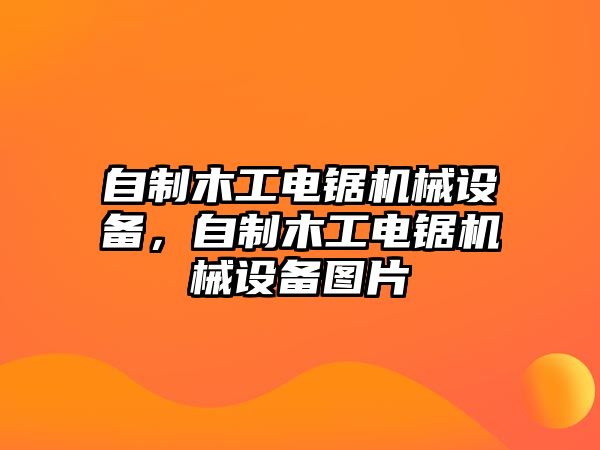 自制木工電鋸機械設備，自制木工電鋸機械設備圖片