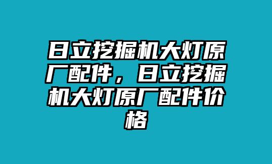 日立挖掘機大燈原廠配件，日立挖掘機大燈原廠配件價格