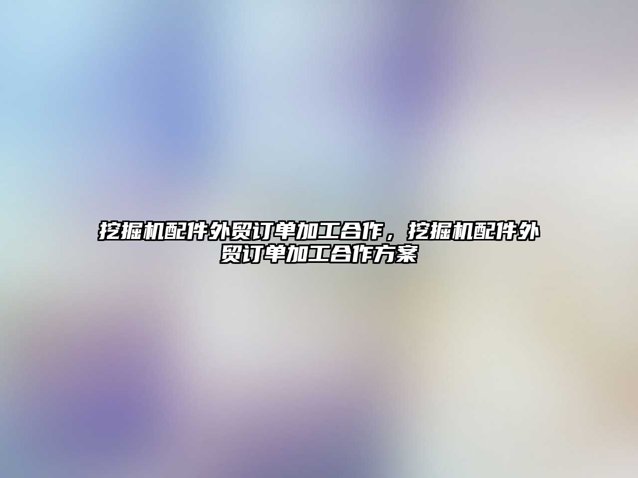 挖掘機配件外貿訂單加工合作，挖掘機配件外貿訂單加工合作方案