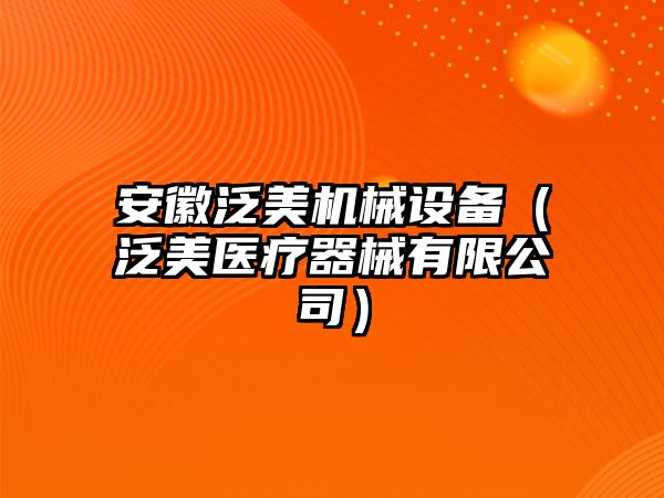 安徽泛美機械設備（泛美醫療器械有限公司）