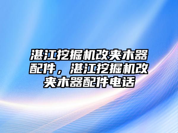 湛江挖掘機(jī)改夾木器配件，湛江挖掘機(jī)改夾木器配件電話