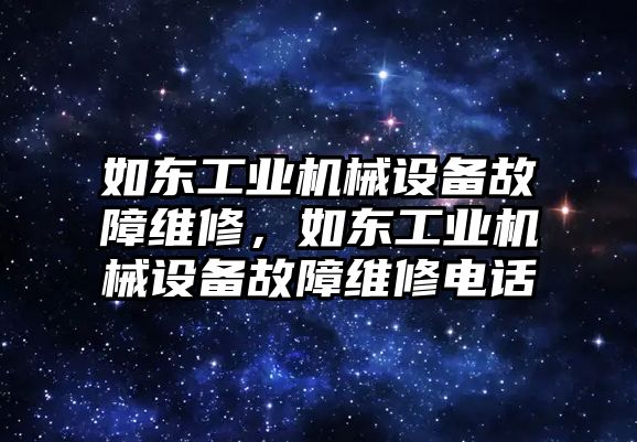 如東工業機械設備故障維修，如東工業機械設備故障維修電話