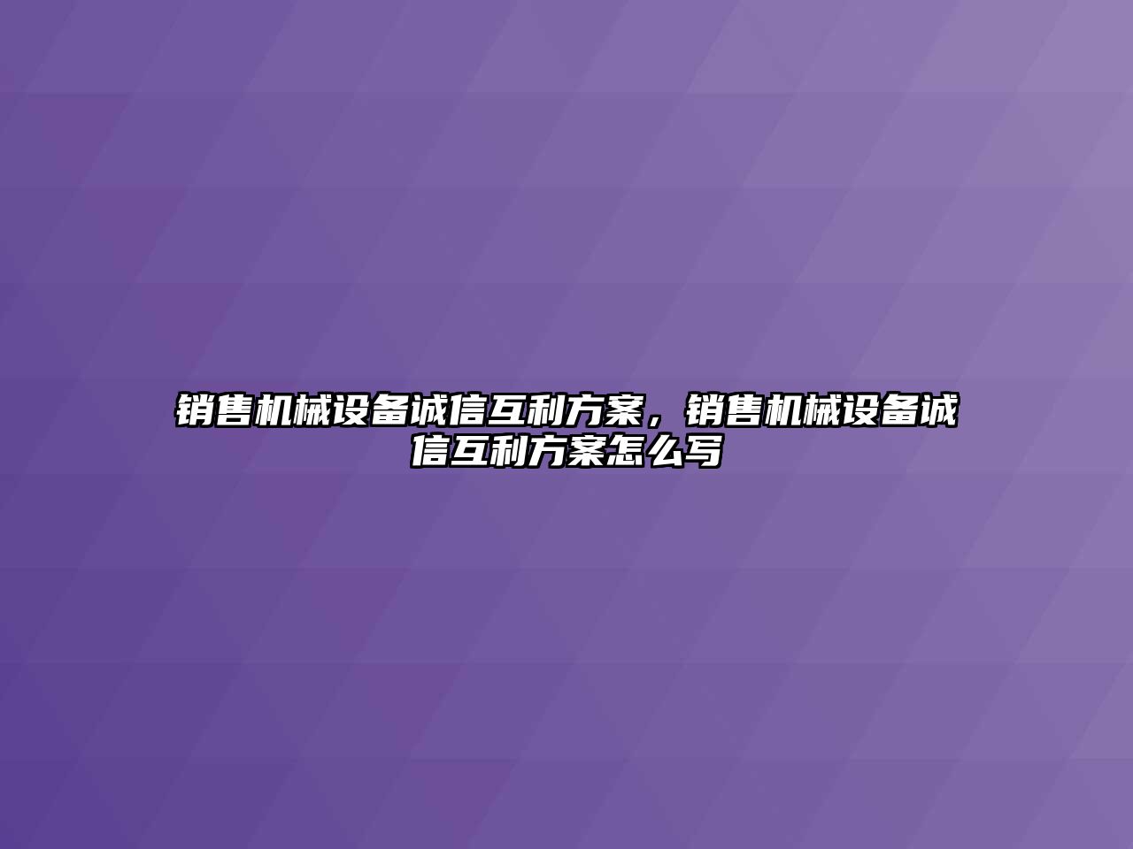 銷售機械設(shè)備誠信互利方案，銷售機械設(shè)備誠信互利方案怎么寫